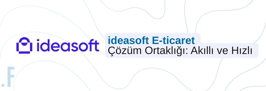 ideasoft E-ticaret Altyapı ve Yönetim Desteği