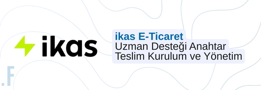 İkas E-ticaret Altyapı ve Yönetim Desteği