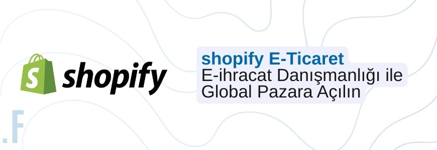 Shopify E-ticaret Altyapı ve Yönetim Desteği
