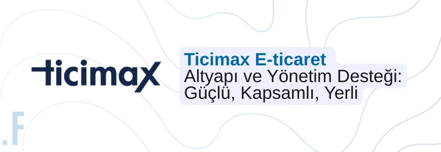 Ticimax E-ticaret Altyapı ve Yönetim Desteği