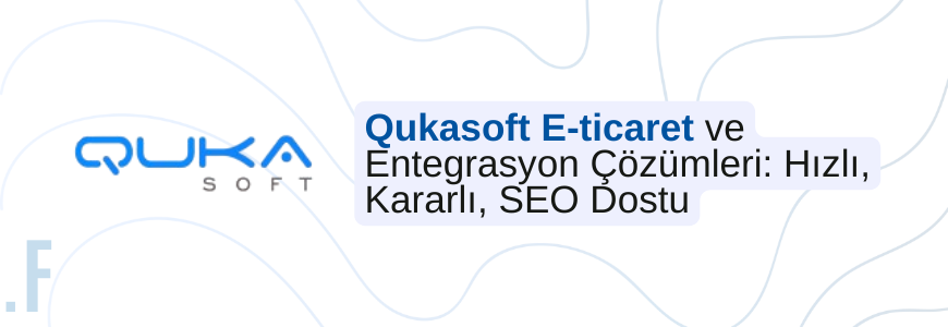 Qukasoft E-ticaret Altyapı ve Yönetim Desteği