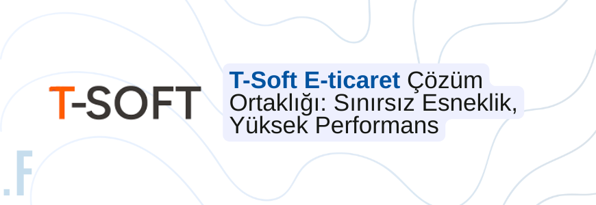T-Soft E-ticaret Altyapı ve Yönetim Desteği